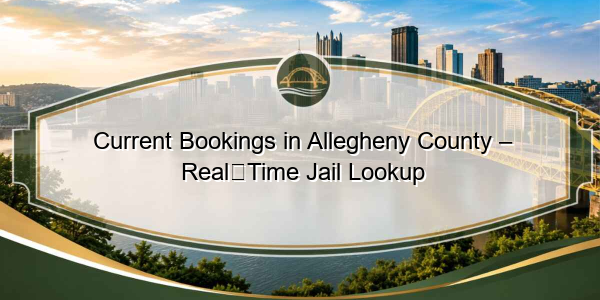 Current Bookings in Allegheny County – Real‑Time Jail Lookup