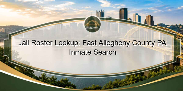 Jail Roster Lookup: Fast Allegheny County PA Inmate Search